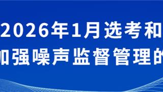 关于龙港2026年1月选考和学考期间加强噪音监督管理的公告
